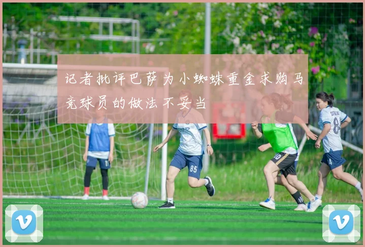 记者批评巴萨为小蜘蛛重金求购马竞球员的做法不妥当