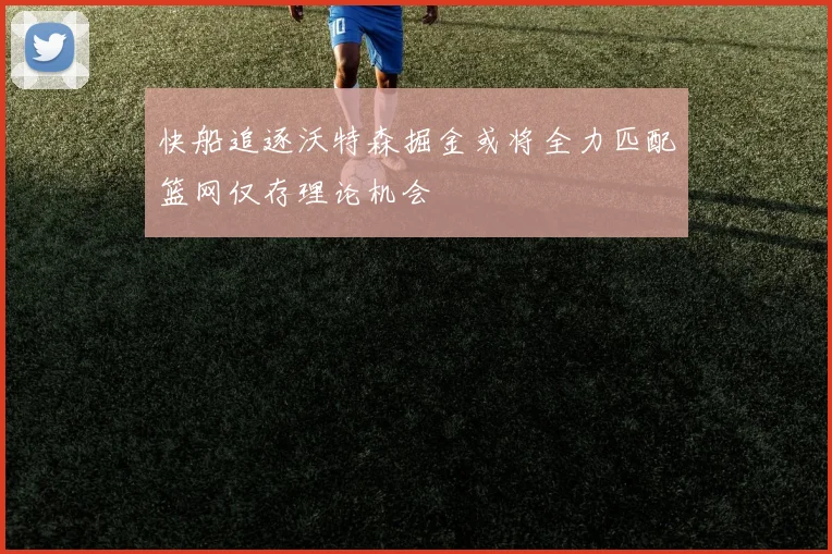 快船追逐沃特森掘金或将全力匹配篮网仅存理论机会