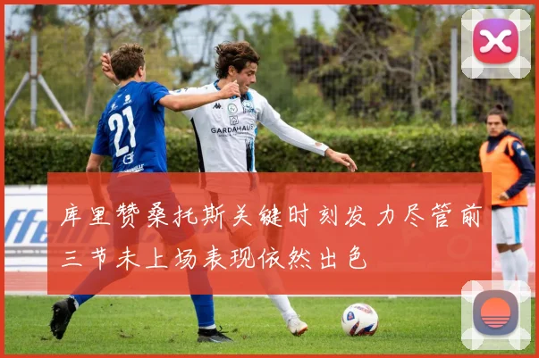 库里赞桑托斯关键时刻发力尽管前三节未上场表现依然出色
